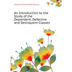 

Книга An Introduction to the Study of the Dependent, Defective and Delinquent Classes. Charles Richmond Henderson