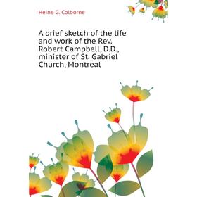 

Книга A brief sketch of the life and work of the Rev. Robert Campbell, D. D., minister of St. Gabriel Church, Montreal. Heine G. Colborne