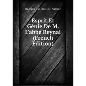

Книга Esprit Et Génie De M. L'abbé Reynal (French Edition). Hédouin Jean-Baptiste-Antoine