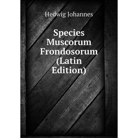 

Книга Species Muscorum Frondosorum (Latin Edition). Hedwig Johannes
