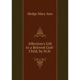 

Книга Affection's Gift to a Beloved God-Child, by M. H. Hedge Mary Ann