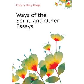 

Книга Ways of the Spirit, and Other Essays. Hedge Frederic Henry