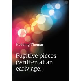 

Книга Fugitive pieces (written at an early age. ). Hedding Thomas