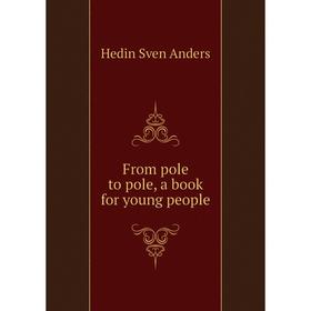 

Книга From pole to pole, a book for young people. Hedin Sven anders