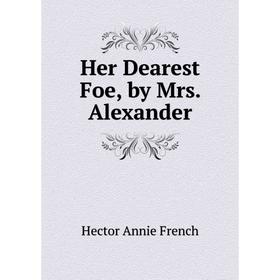 

Книга Her Dearest Foe, by Mrs. Alexander