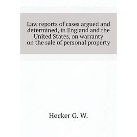 

Книга Law reports of cases argued and determined, in England and the United States, on warranty on the sale of personal property