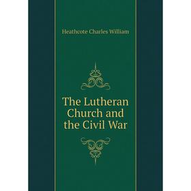 

Книга The Lutheran Church and the Civil War. Heathcote Charles William