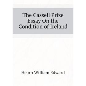 

Книга The Cassell Prize Essay On the Condition of Ireland. Hearn William Edward