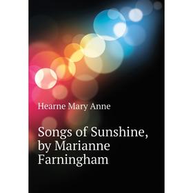 

Книга Songs of Sunshine, by Marianne Farningham. Hearne Mary Anne