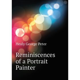 

Книга Reminiscences of a Portrait Painter