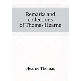 

Книга Remarks and collections of Thomas Hearne
