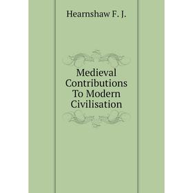 

Книга Medieval Contributions To Modern Civilisation