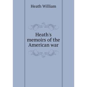 

Книга Heath's memoirs of the American war