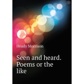 

Книга Seen and heard. Poems or the like