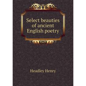

Книга Select beauties of ancient English poetry. Headley Henry