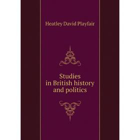 

Книга Studies in British history and politics. Heatley David Playfair