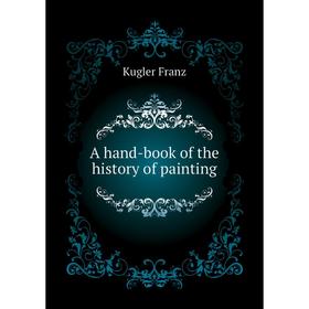 

Книга A hand-book of the history of painting