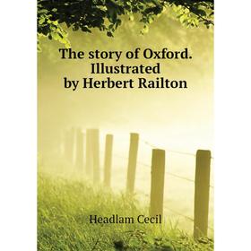 

Книга The story of Oxford. Illustrated by Herbert Railton. Headlam Cecil