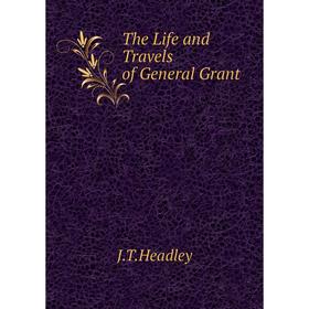 

Книга The Life and Travels of General Grant