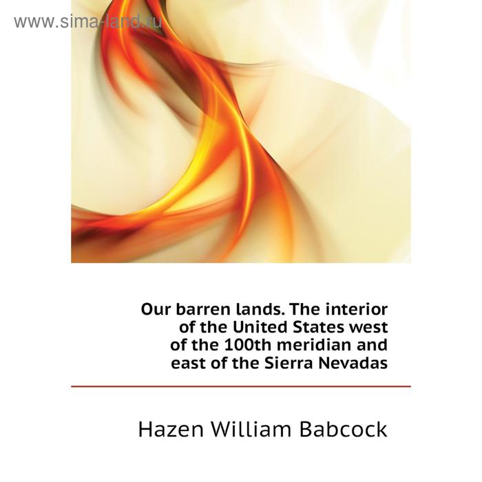 фото Книга our barren lands the interior of the united states west of the 100th meridian and east of the sierra nevadas nobel press