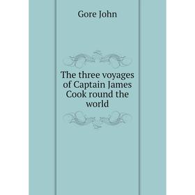 

Книга The three voyages of Captain James Cook round the world. Gore John