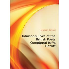 

Книга Johnson's Lives of the British Poets Completed by W. Hazlitt