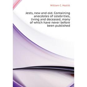 

Книга Jests, new and old. Containing anecdotes of celebrities, living and deceased, many of which have never before been published