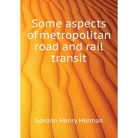 

Книга Some aspects of metropolitan road and rail transit. Gordon Henry Herman
