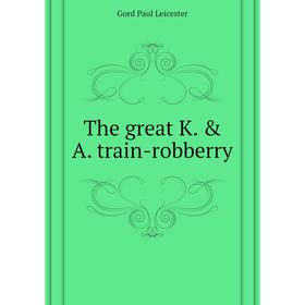 

Книга The great K. & A. train-robberry