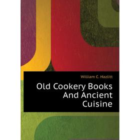

Книга Old Cookery Books And Ancient Cuisine