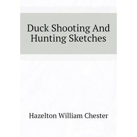 

Книга Duck Shooting and Hunting Sketches. Hazelton William Chester