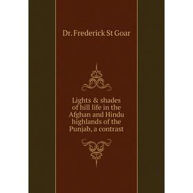 

Книга Lights & shades of hill life in the Afghan and Hindu highlands of the Punjab, a contrast