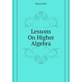 

Книга Lessons On Higher Algebra