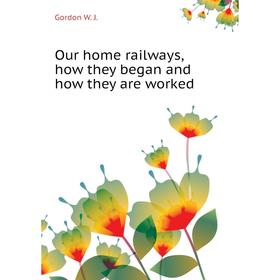 

Книга Our home railways, how they began and how they are worked