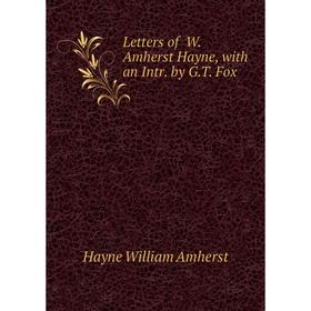 

Книга Letters of W Amherst Hayne, with an Intr by GT Fox