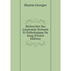 

Книга Recherches Sur L'anatomie Normale Et Pathologique Du Sang (French Edition). Hayem Georges