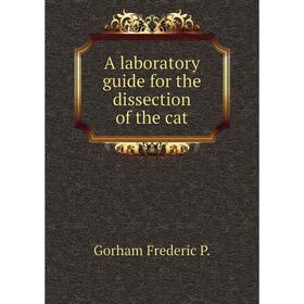 

Книга A laboratory guide for the dissection of the cat. Gorham Frederic P.