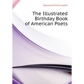 

Книга The Illustrated Birthday Book of American Poets. Hayward Almira Leach