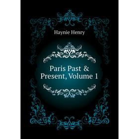 

Книга Paris Past & Present, Volume 1