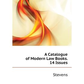 

Книга A Catalogue of Modern Law Books. 14 Issues