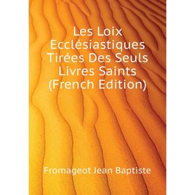 

Книга Les Loix Ecclésiastiques Tirées Des Seuls Livres Saints