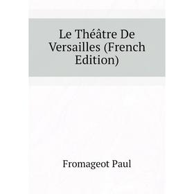 

Книга Le Théâtre De Versailles