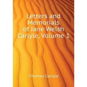 

Книга Letters and Memorials of Jane Welsh Carlyle, Volume 1