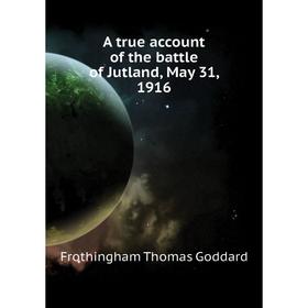 

Книга A true account of the battle of Jutland, May 31, 1916. Frothingham Thomas Goddard