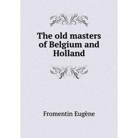 

Книга The old masters of Belgium and Holland. Fromentin Eugène