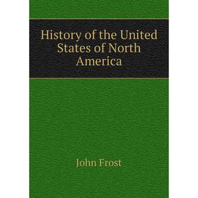 

Книга History of the United States of North America. John Frost