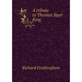 

Книга A tribute to Thomas Starr King