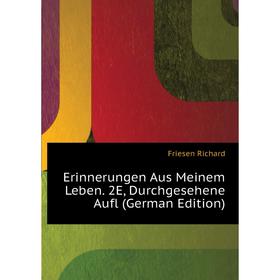 

Книга Erinnerungen Aus Meinem Leben. 2E, Durchgesehene Aufl (German Edition). Friesen Richard