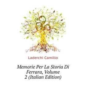 

Книга Memorie Per La Storia Di Ferrara, Volume 2