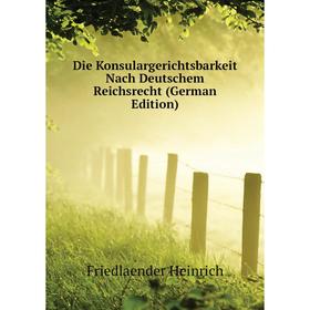 

Книга Die Konsulargerichtsbarkeit Nach Deutschem Reichsrecht (German Edition). Friedlaender Heinrich